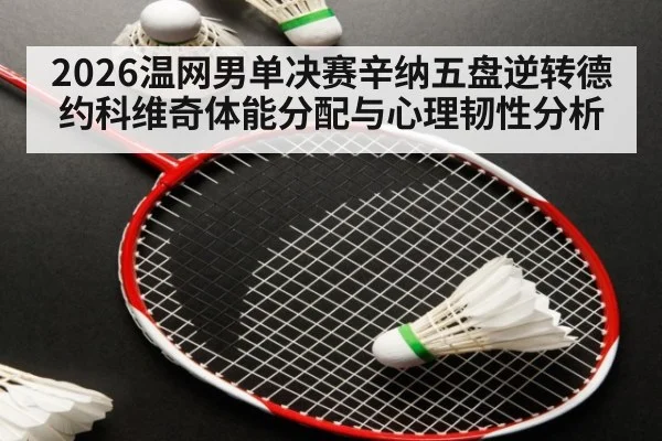 2026温网男单决赛辛纳五盘逆转德约科维奇体能分配与心理韧性分析（KAIYUN SPORTS）