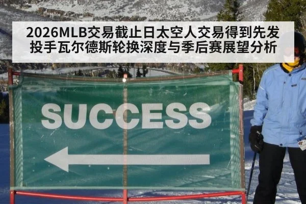 2026MLB交易截止日太空人交易得到先发投手瓦尔德斯轮换深度与季后赛展望分析（KAIYUN SPORTS）