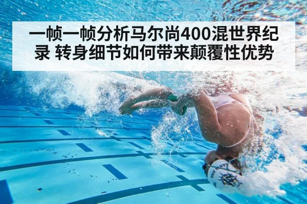 一帧一帧分析马尔尚400混世界纪录 转身细节如何带来颠覆性优势 - KAIYUN SPORTS