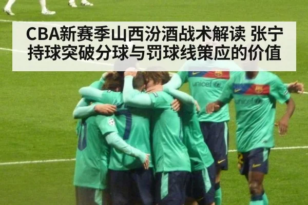 CBA新赛季山西汾酒战术解读 张宁持球突破分球与罚球线策应的价值（KAIYUN SPORTS）