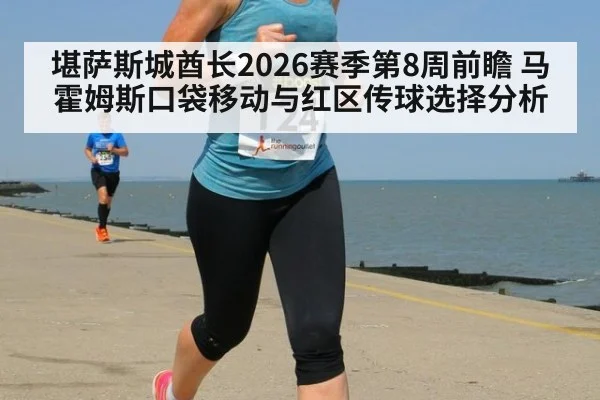 堪萨斯城酋长2026赛季第8周前瞻 马霍姆斯口袋移动与红区传球选择分析